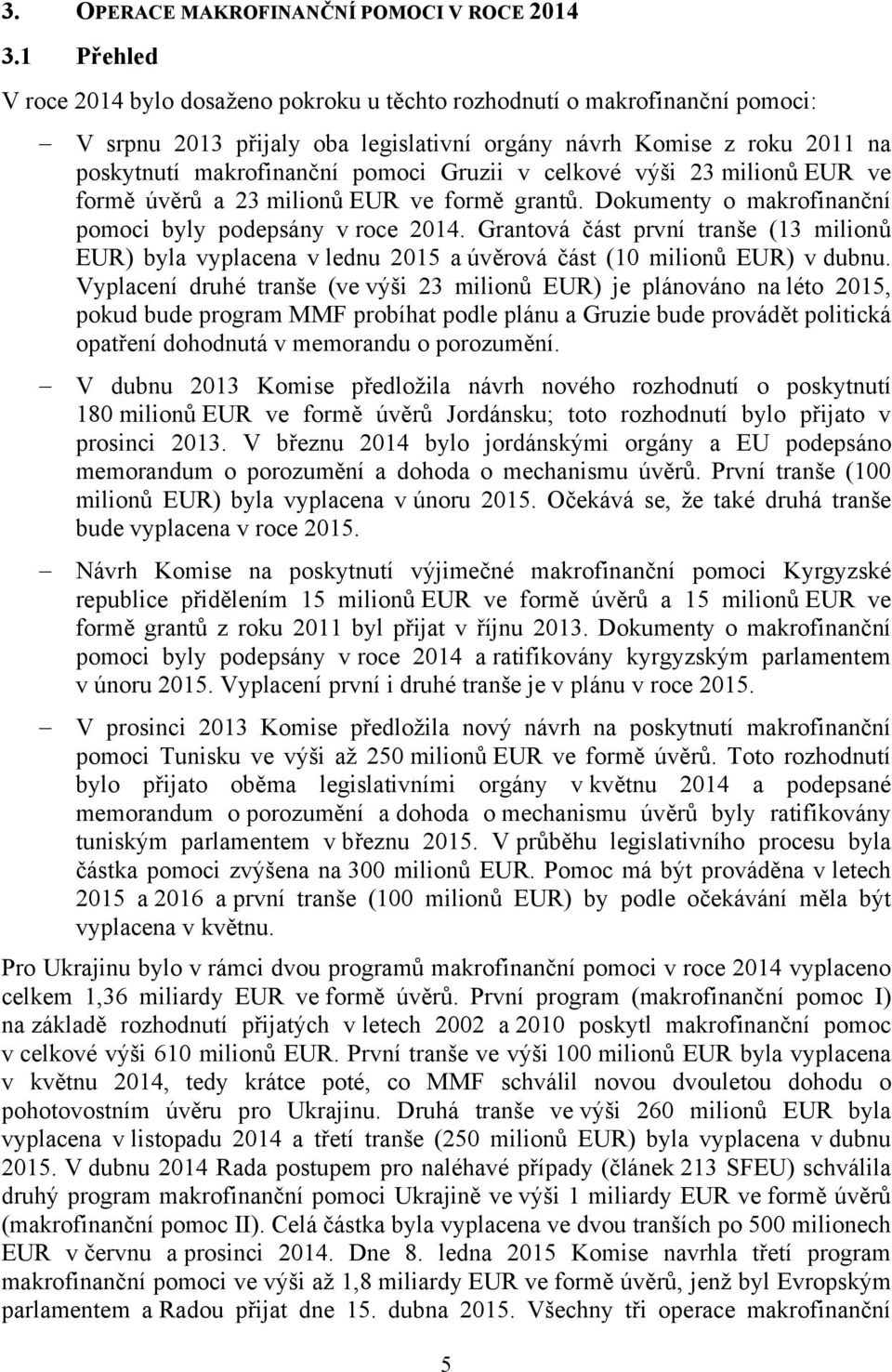 v celkové výši 23 milionů EUR ve formě úvěrů a 23 milionů EUR ve formě grantů. Dokumenty o makrofinanční pomoci byly podepsány v roce 2014.