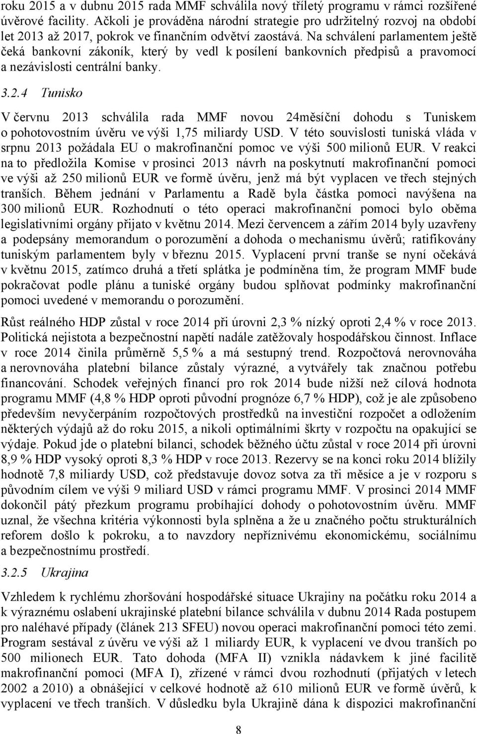 Na schválení parlamentem ještě čeká bankovní zákoník, který by vedl k posílení bankovních předpisů a pravomocí a nezávislosti centrální banky. 3.2.