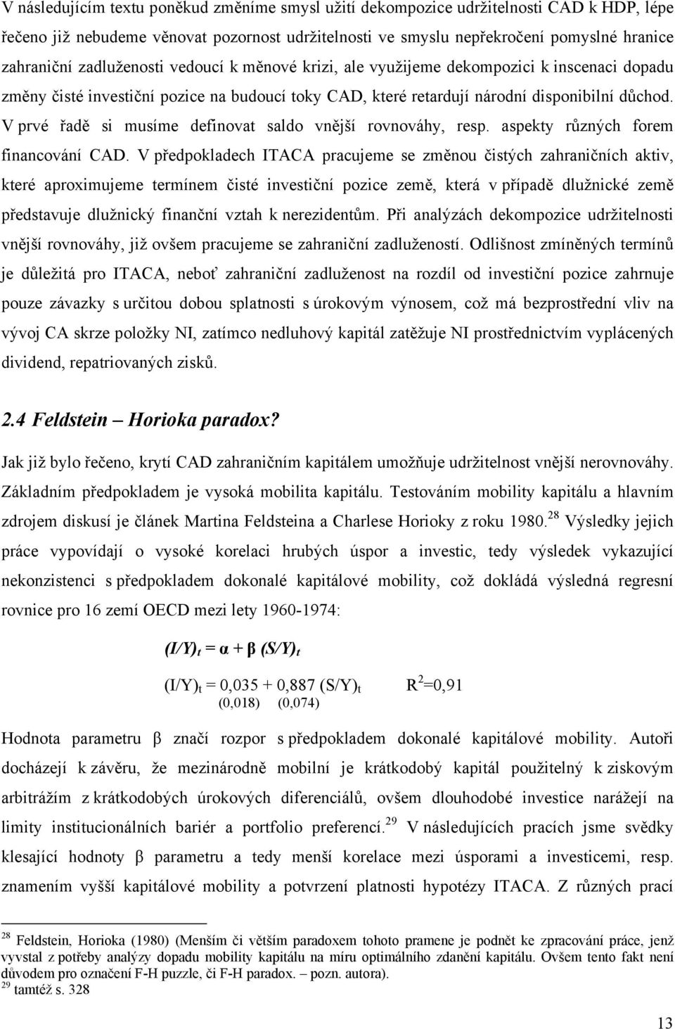 V prvé řadě si musíme definova saldo vnější rovnováhy, resp. aspeky různých forem financování CAD.