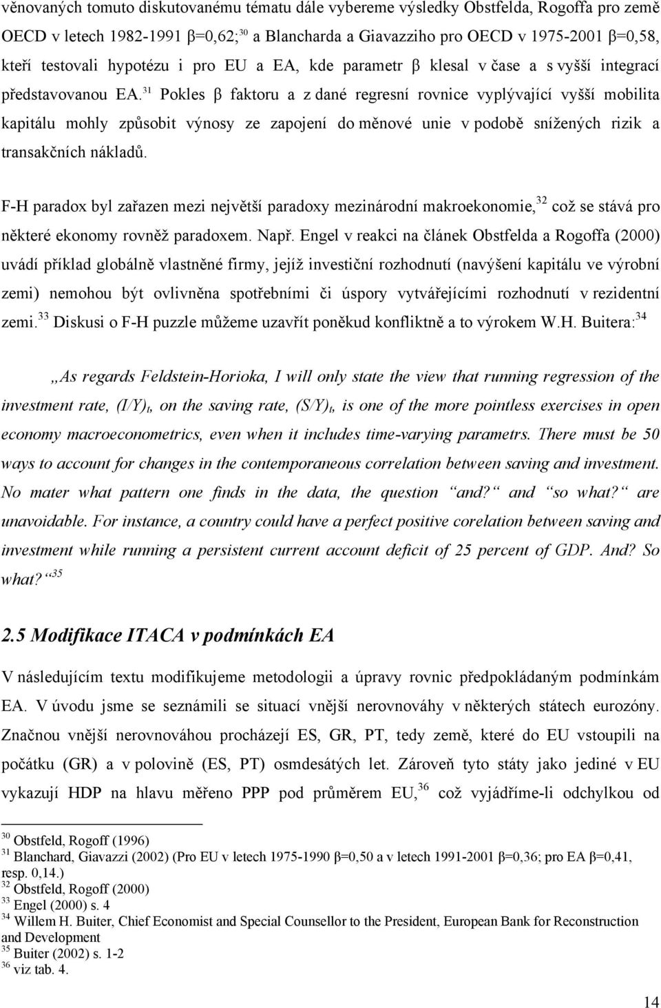 31 Pokles β fakoru a z dané regresní rovnice vyplývající vyšší mobilia kapiálu mohly způsobi výnosy ze zapojení do měnové unie v podobě snížených rizik a ransakčních nákladů.