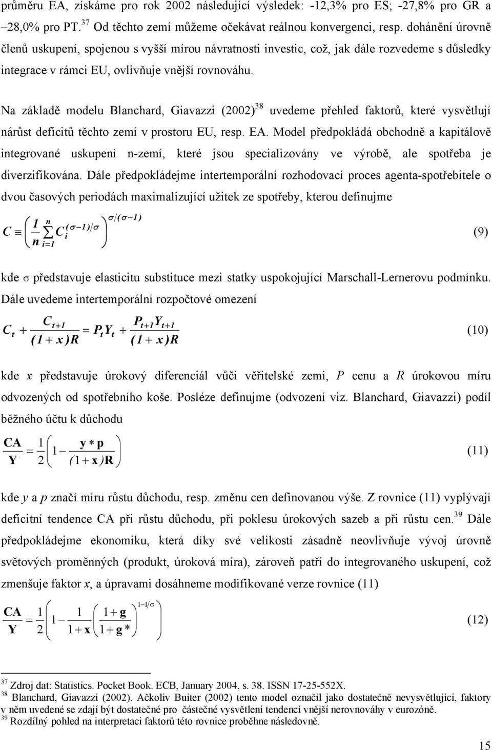 Na základě modelu Blanchard, Giavazzi (2002) 38 uvedeme přehled fakorů, keré vysvělují nárůs deficiů ěcho zemí v prosoru EU, resp. EA.