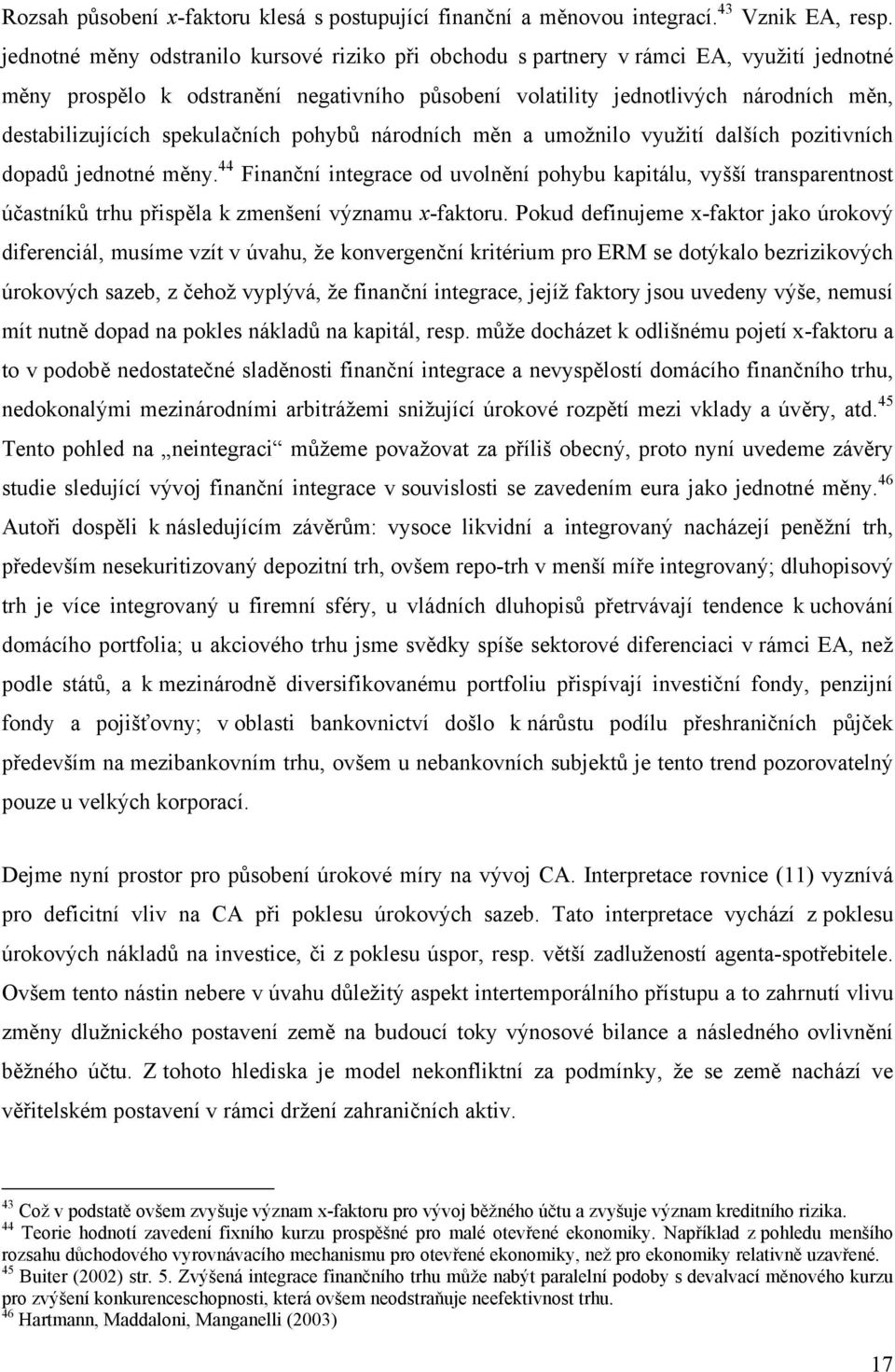 pohybů národních měn a umožnilo využií dalších poziivních dopadů jednoné měny. 44 Finanční inegrace od uvolnění pohybu kapiálu, vyšší ransparennos účasníků rhu přispěla k zmenšení významu x-fakoru.