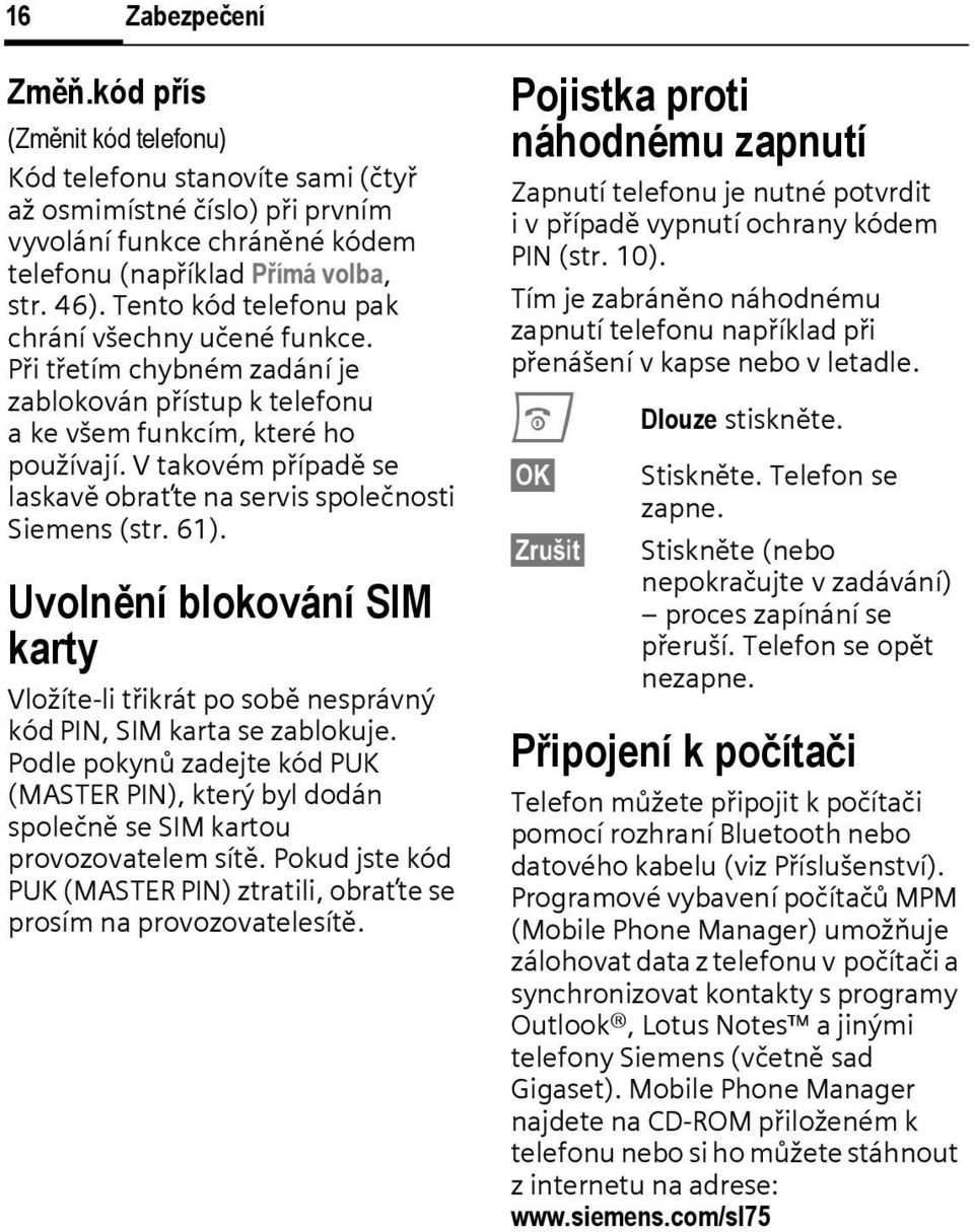 V takovém případě se laskavě obraťte na servis společnosti Siemens (str. 61). Uvolnění blokování SIM karty Vložíte-li třikrát po sobě nesprávný kód PIN, SIM karta se zablokuje.