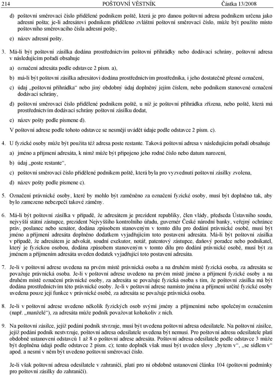 Má-li být poštovní zásilka dodána prostřednictvím poštovní přihrádky nebo dodávací schrány, poštovní adresa v následujícím pořadí obsahuje a) označení adresáta podle odstavce 2 písm.