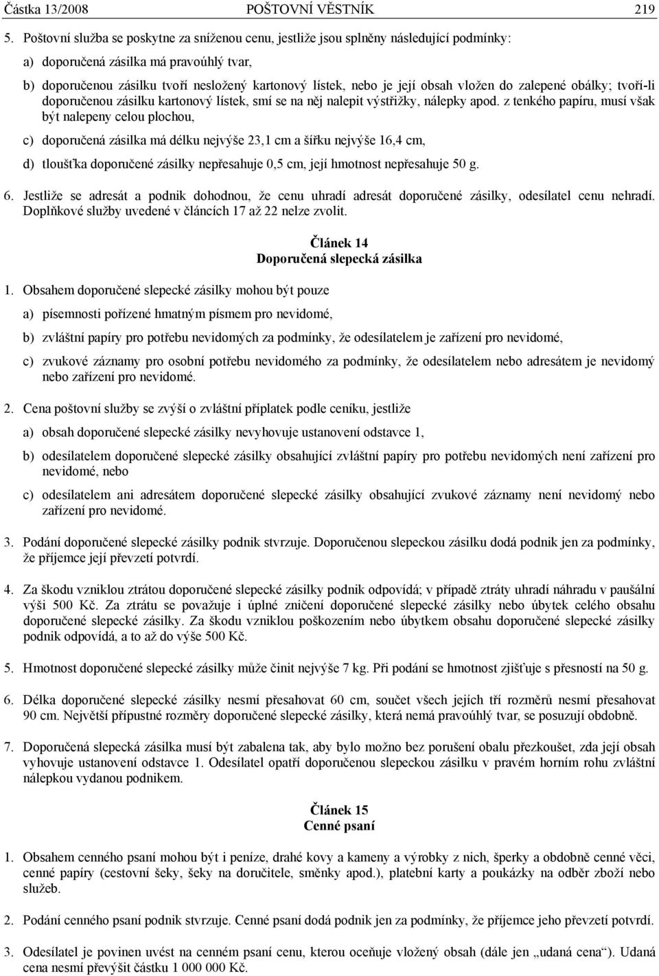 její obsah vložen do zalepené obálky; tvoří-li doporučenou zásilku kartonový lístek, smí se na něj nalepit výstřižky, nálepky apod.