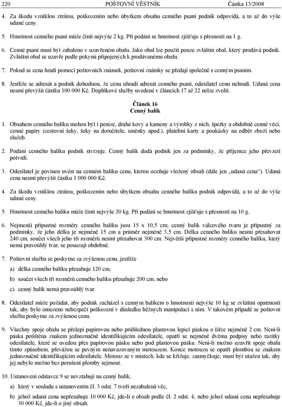 Jako obal lze použít pouze zvláštní obal, který prodává podnik. Zvláštní obal se uzavře podle pokynů připojených k prodávanému obalu. 7.