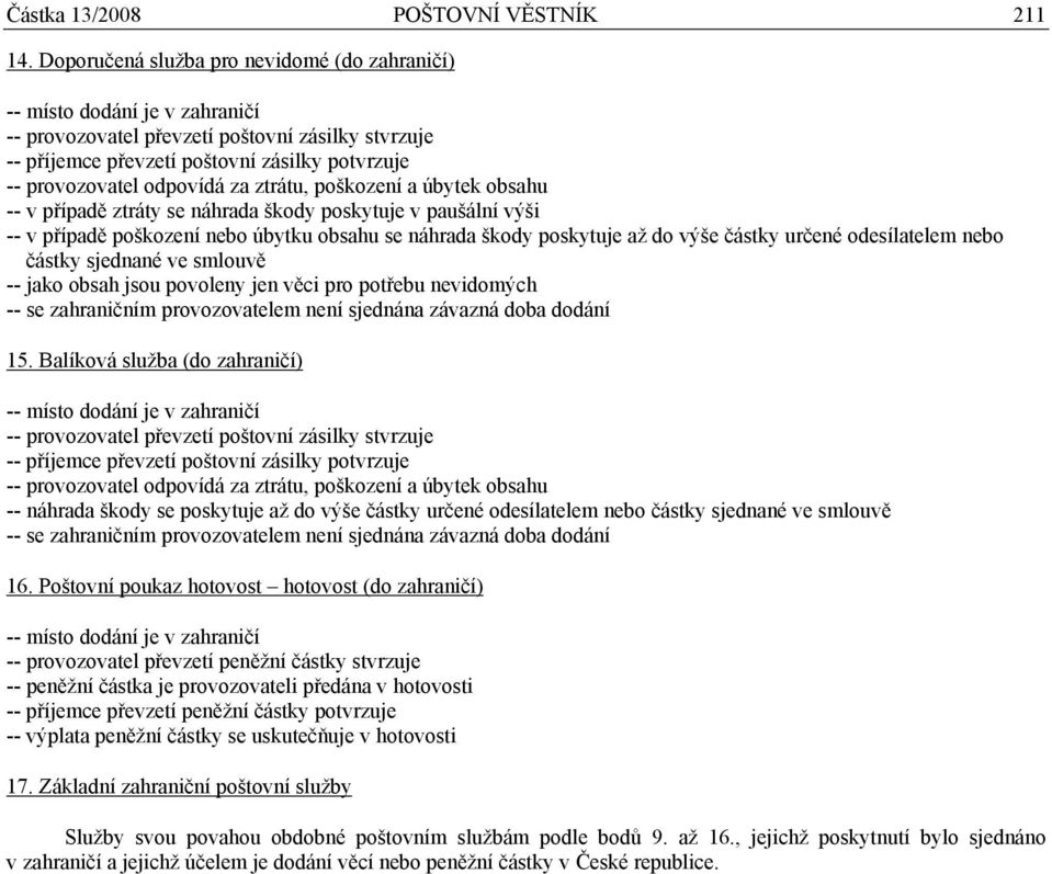 odpovídá za ztrátu, poškození a úbytek obsahu -- v případě ztráty se náhrada škody poskytuje v paušální výši -- v případě poškození nebo úbytku obsahu se náhrada škody poskytuje až do výše částky