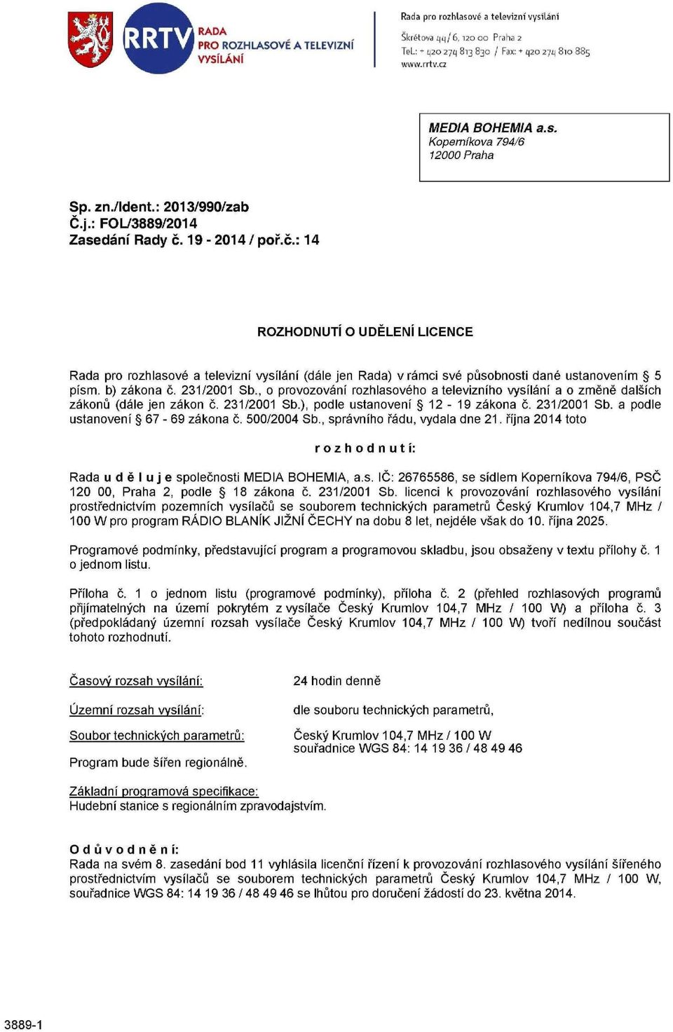 b) zákona č. 231/2001 Sb., o provozování rozhlasového a televizního vysílání a o změně dalších zákonů (dále jen zákon č. 231/2001 Sb.), podle ustanovení 12-19 zákona č. 231/2001 Sb. a podle ustanovení 67-69 zákona č.