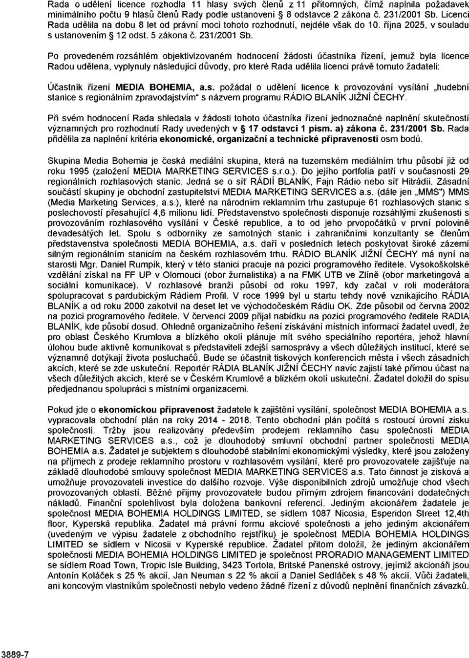 Po provedeném rozsáhlém objektivizovaném hodnocení žádosti účastníka řízení, jemuž byla licence Radou udělena, vyplynuly následující důvody, pro které Rada udělila licenci právě tomuto žadateli: