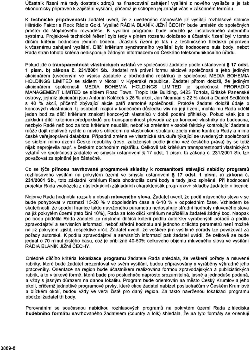 Vysílač RÁDIA BLANÍK JIŽNÍ ČECHY bude umístěn do společných prostor do stojanového rozvaděče. K vysílání programu bude použito již instalovaného anténního systému.