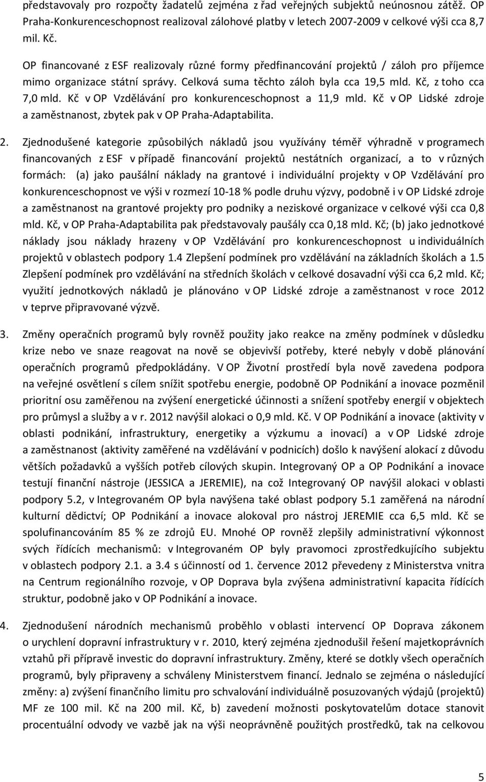 Kč v OP Vzdělávání pro konkurenceschopnost a 11,9 mld. Kč v OP Lidské zdroje a zaměstnanost, zbytek pak v OP Praha-Adaptabilita. 2.