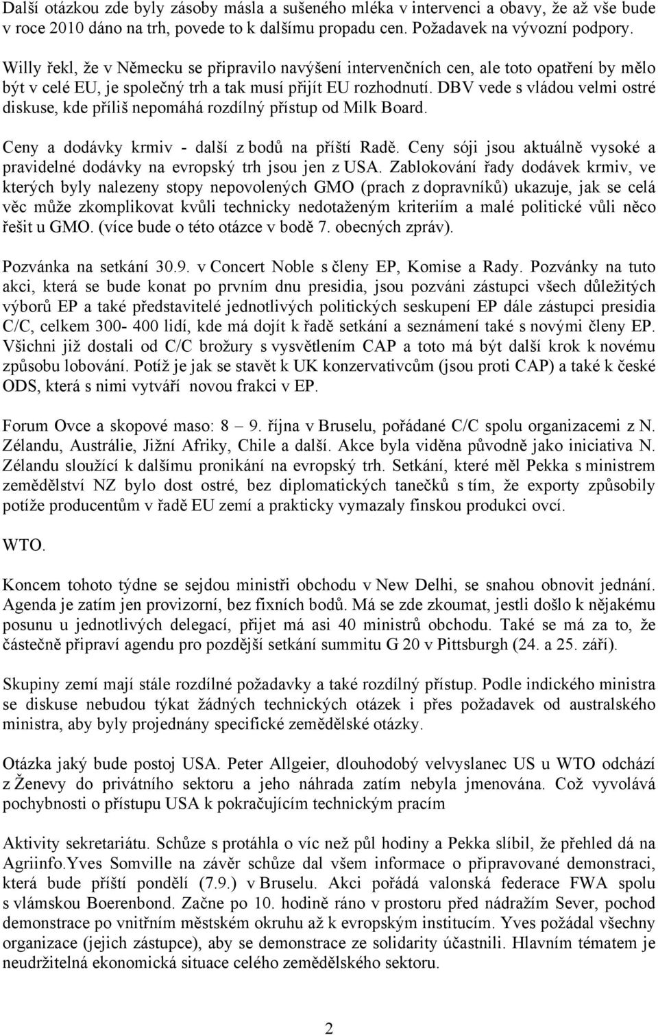 DBV vede s vládou velmi ostré diskuse, kde příliš nepomáhá rozdílný přístup od Milk Board. Ceny a dodávky krmiv - další z bodů na příští Radě.