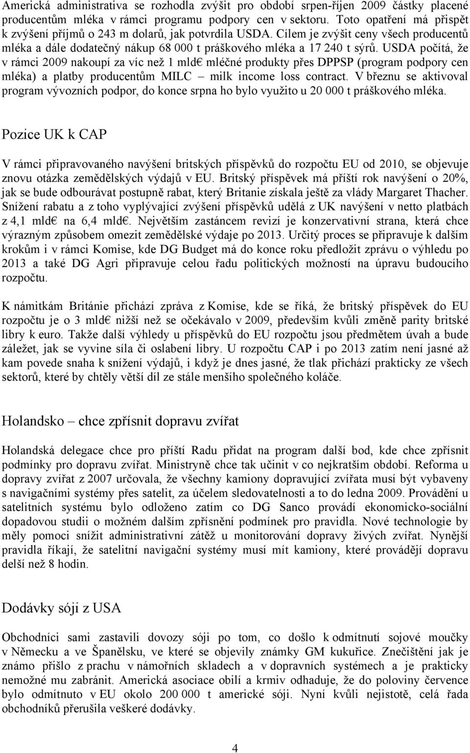 USDA počítá, že v rámci 2009 nakoupí za víc než 1 mld mléčné produkty přes DPPSP (program podpory cen mléka) a platby producentům MILC milk income loss contract.