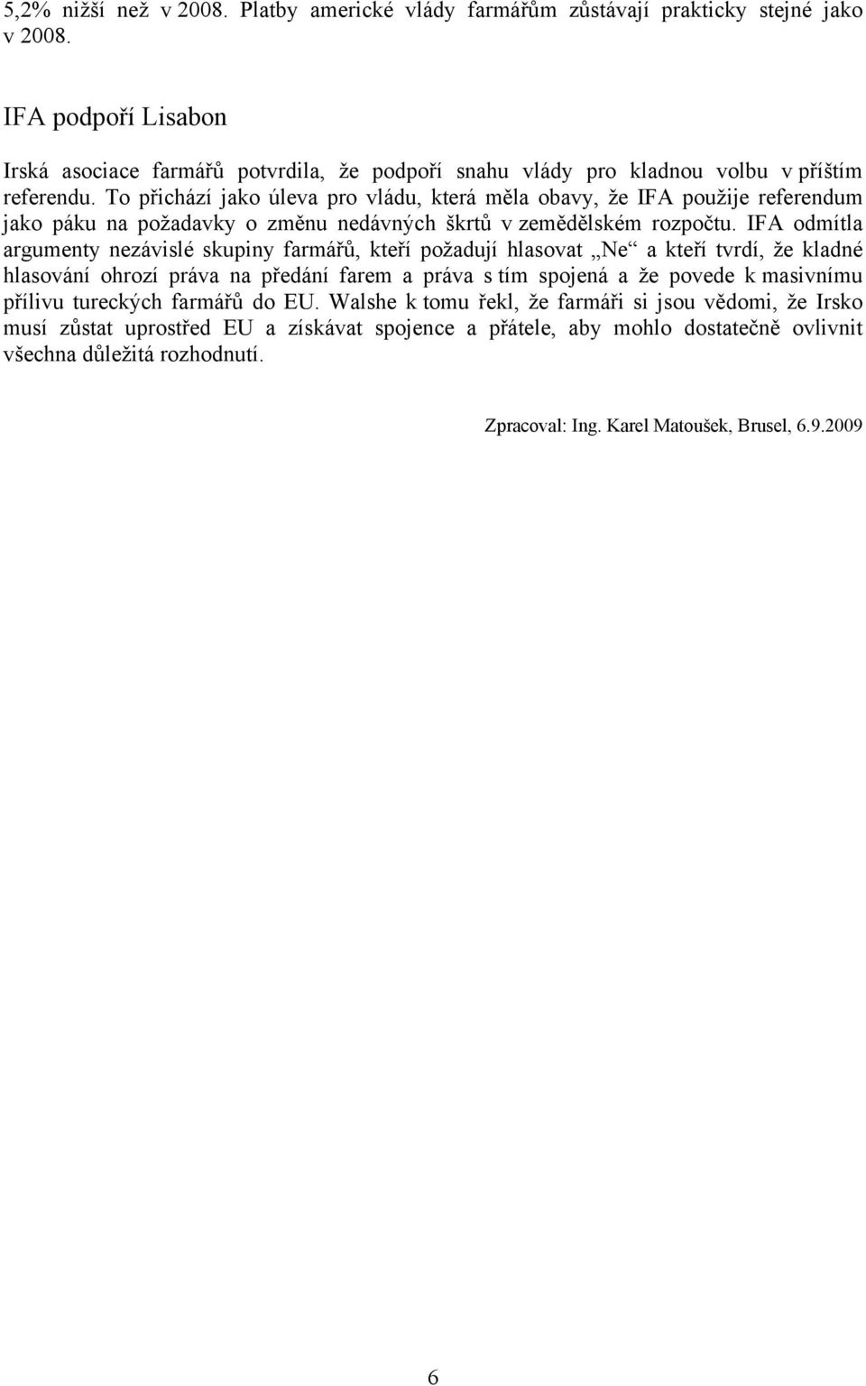 To přichází jako úleva pro vládu, která měla obavy, že IFA použije referendum jako páku na požadavky o změnu nedávných škrtů v zemědělském rozpočtu.