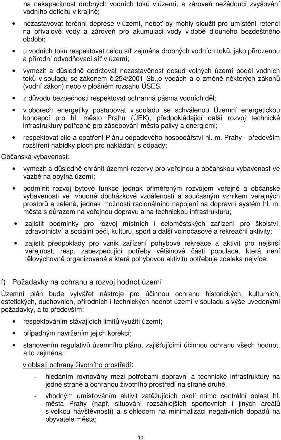 vymezit a důsledně dodržovat nezastavěnost dosud volných území podél vodních toků v souladu se zákonem č.254/2001 Sb.,o vodách a o změně některých zákonů (vodní zákon) nebo v plošném rozsahu ÚSES.