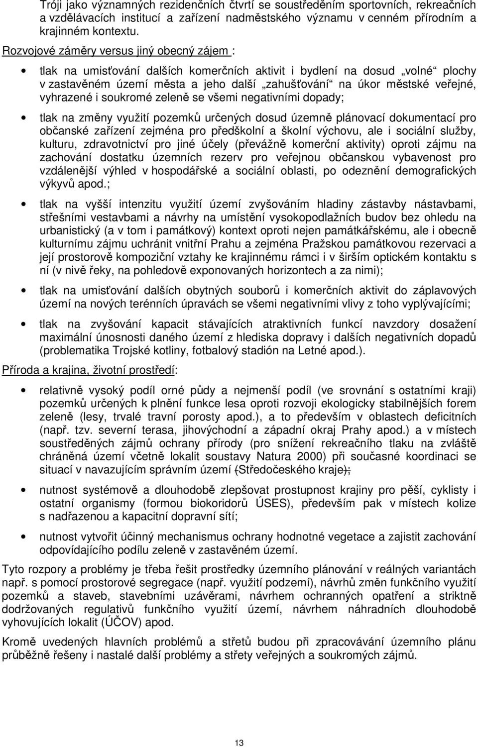 vyhrazené i soukromé zeleně se všemi negativními dopady; tlak na změny využití pozemků určených dosud územně plánovací dokumentací pro občanské zařízení zejména pro předškolní a školní výchovu, ale i