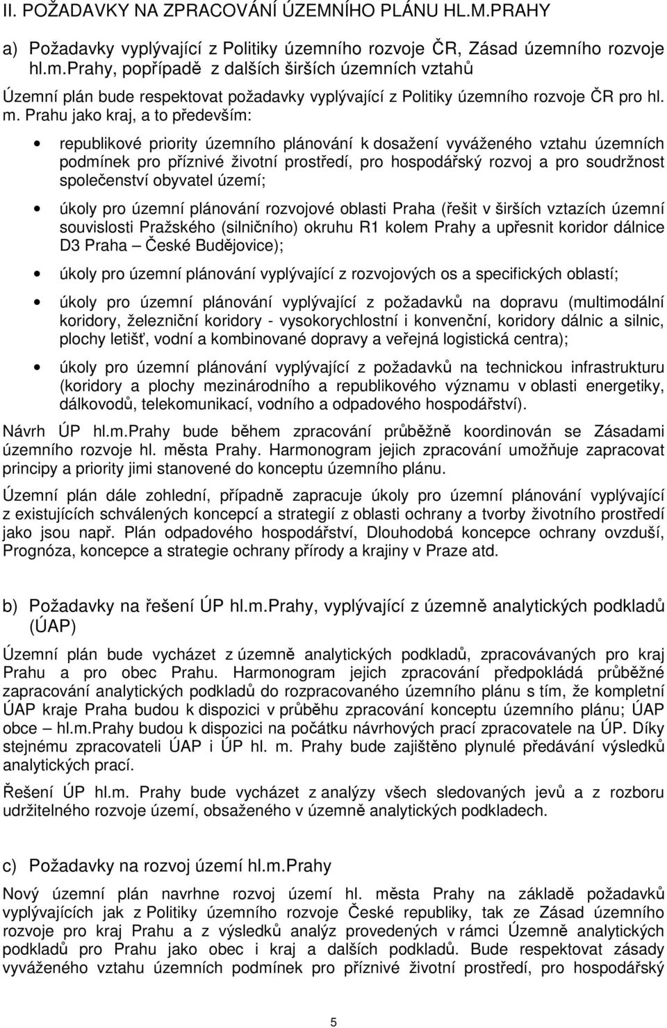 Prahu jako kraj, a to především: republikové priority územního plánování k dosažení vyváženého vztahu územních podmínek pro příznivé životní prostředí, pro hospodářský rozvoj a pro soudržnost