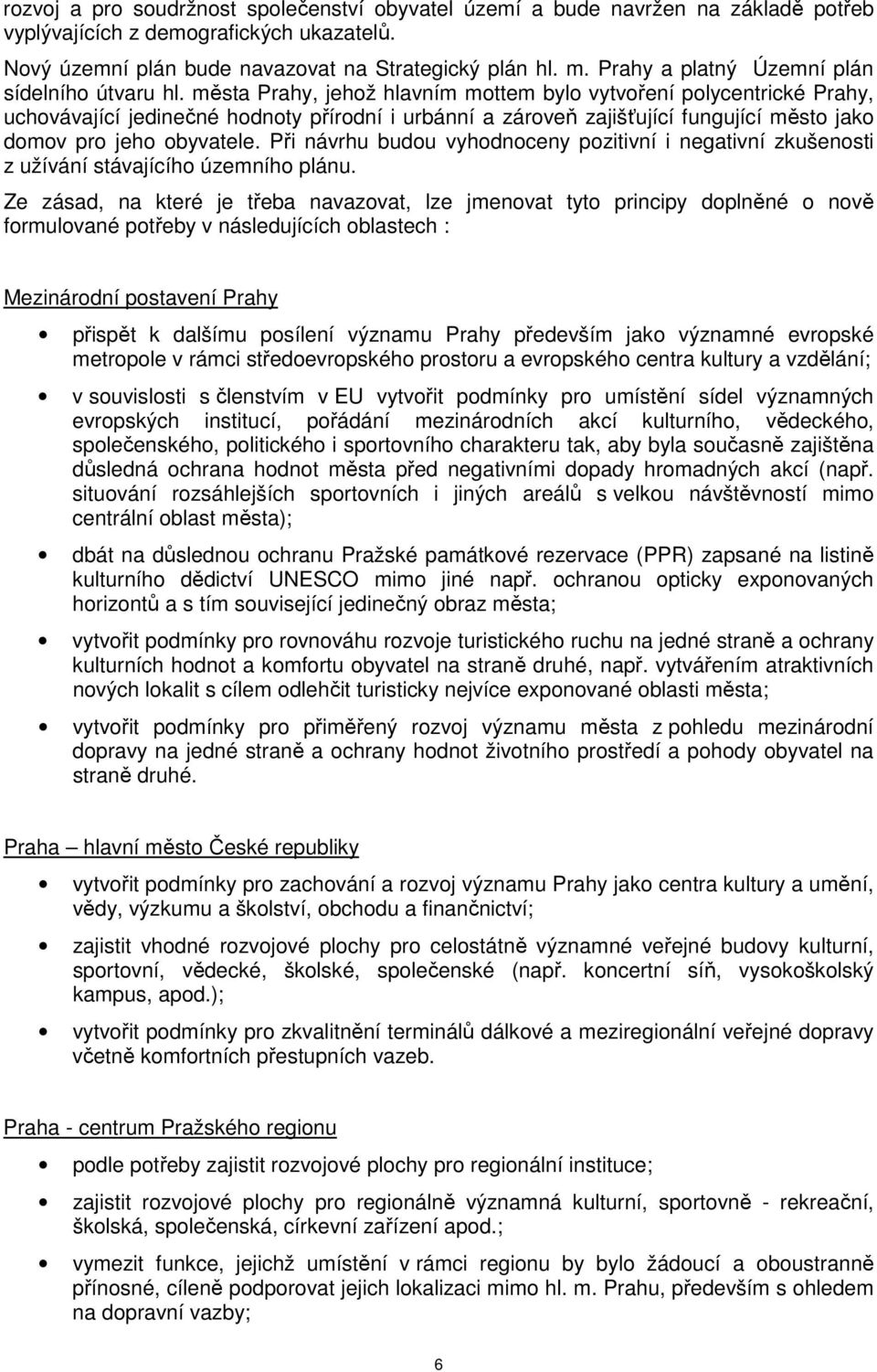 města Prahy, jehož hlavním mottem bylo vytvoření polycentrické Prahy, uchovávající jedinečné hodnoty přírodní i urbánní a zároveň zajišťující fungující město jako domov pro jeho obyvatele.