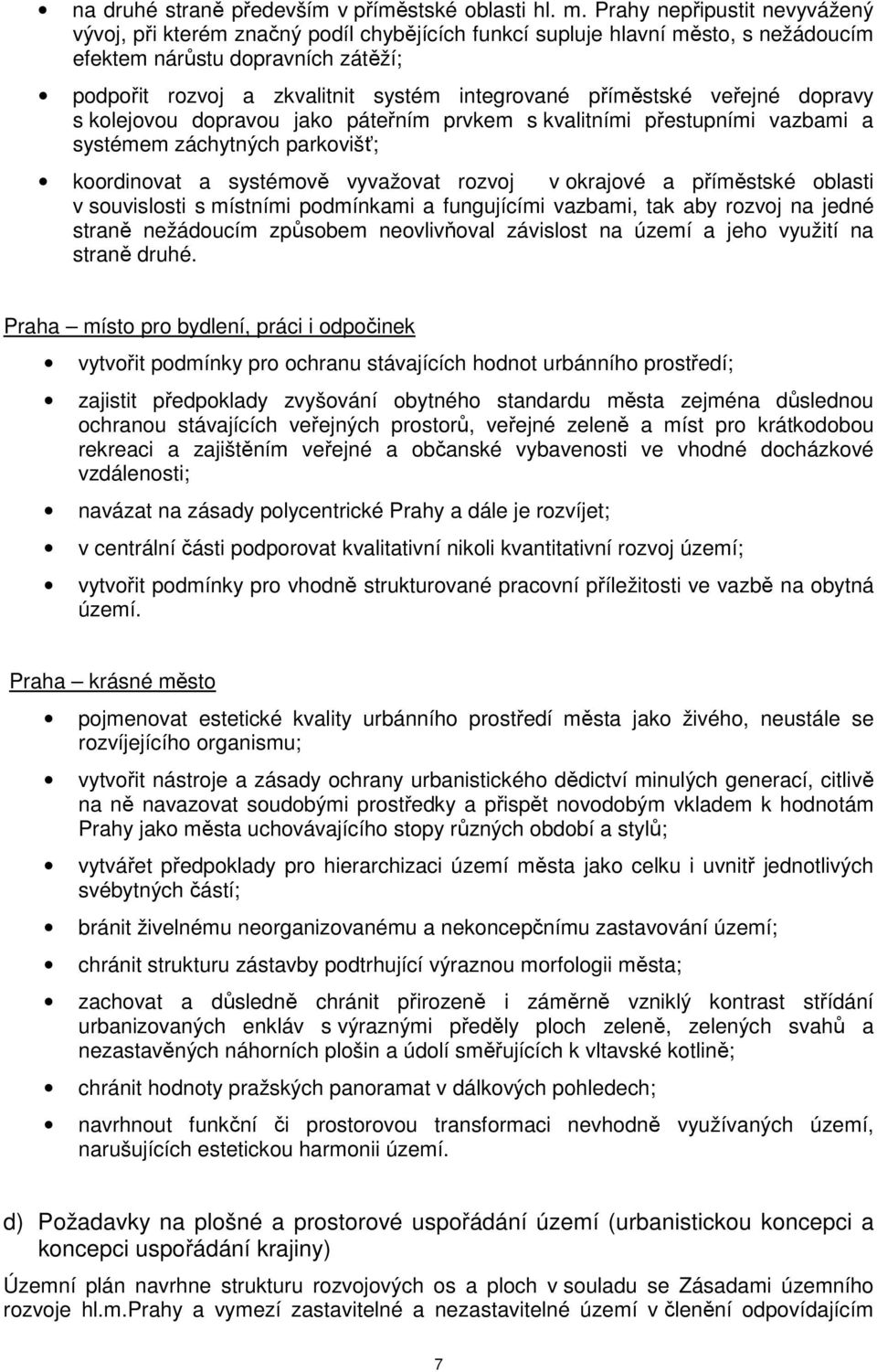 příměstské veřejné dopravy s kolejovou dopravou jako páteřním prvkem s kvalitními přestupními vazbami a systémem záchytných parkovišť; koordinovat a systémově vyvažovat rozvoj v okrajové a příměstské