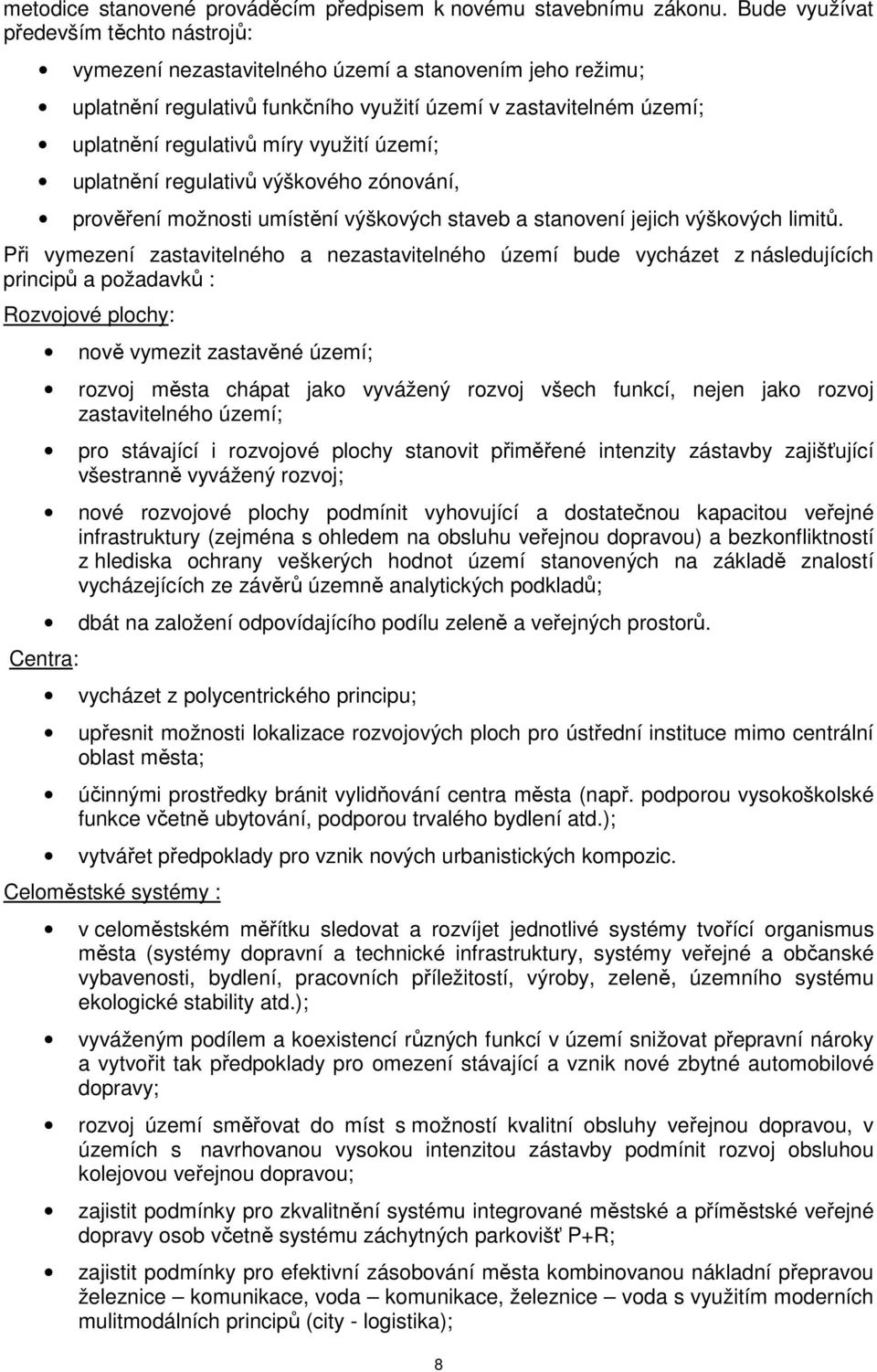 využití území; uplatnění regulativů výškového zónování, prověření možnosti umístění výškových staveb a stanovení jejich výškových limitů.