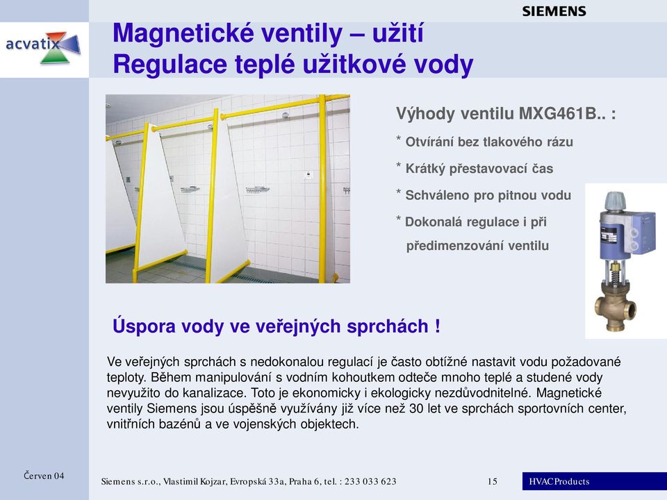 Ve ve ejných sprchách s nedokonalou regulací je asto obtížné nastavit vodu požadované teploty.