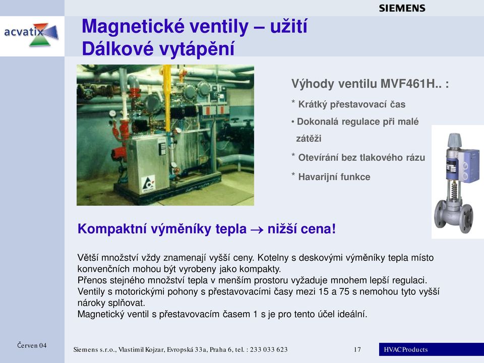 tší množství vždy znamenají vyšší ceny. Kotelny s deskovými vým níky tepla místo konven ních mohou být vyrobeny jako kompakty.