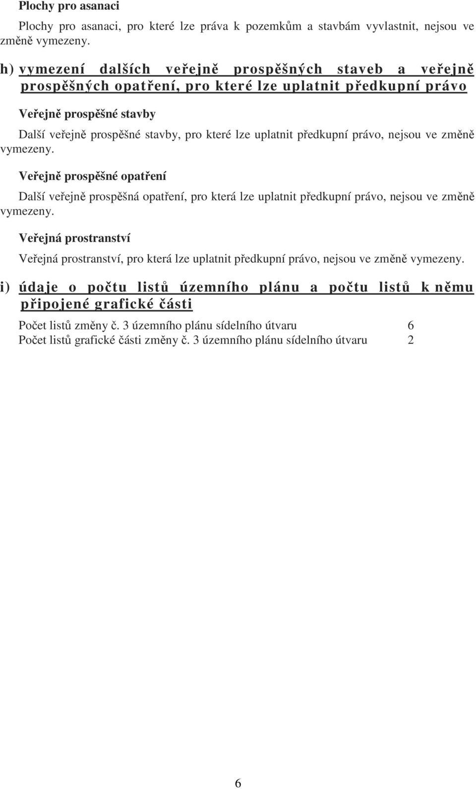 předkupní právo, jsou ve změně vymezeny. Veřejně prospěšné opatření Další veřejně prospěšná opatření, pro která lze uplatnit předkupní právo, jsou ve změně vymezeny.