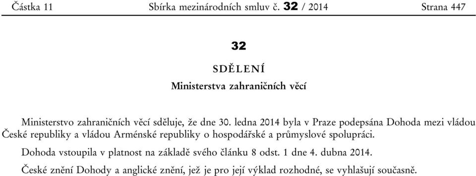 ledna 2014 byla v Praze podepsána Dohoda mezi vládou České republiky a vládou Arménské republiky o hospodářské a