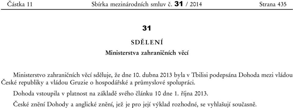 10. dubna 2013 byla v Tbilisi podepsána Dohoda mezi vládou České republiky a vládou Gruzie o hospodářské a