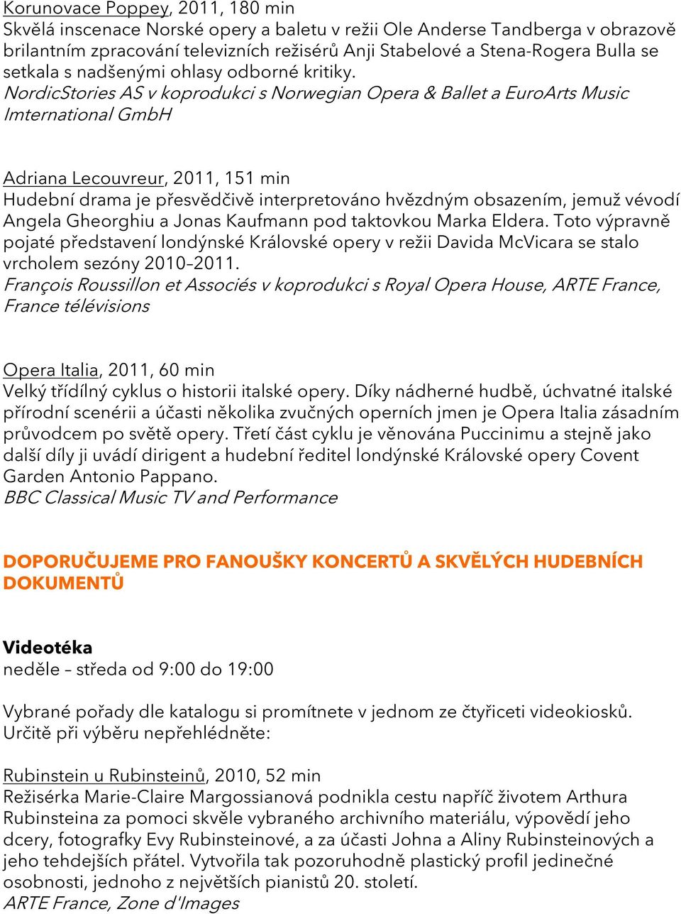 NordicStories AS v koprodukci s Norwegian Opera & Ballet a EuroArts Music Imternational GmbH Adriana Lecouvreur, 2011, 151 min Hudební drama je přesvědčivě interpretováno hvězdným obsazením, jemuž