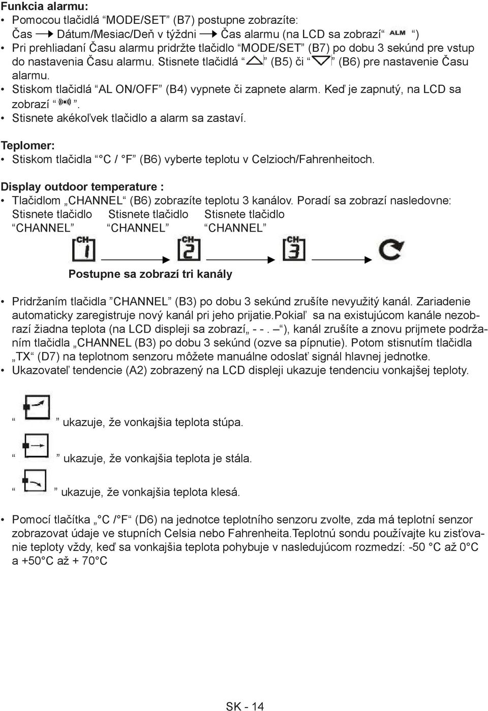 Stisnete akékoľvek tlačidlo a alarm sa zastaví. Teplomer: Stiskom tlačidla C / F (B6) vyberte teplotu v Celzioch/Fahrenheitoch.