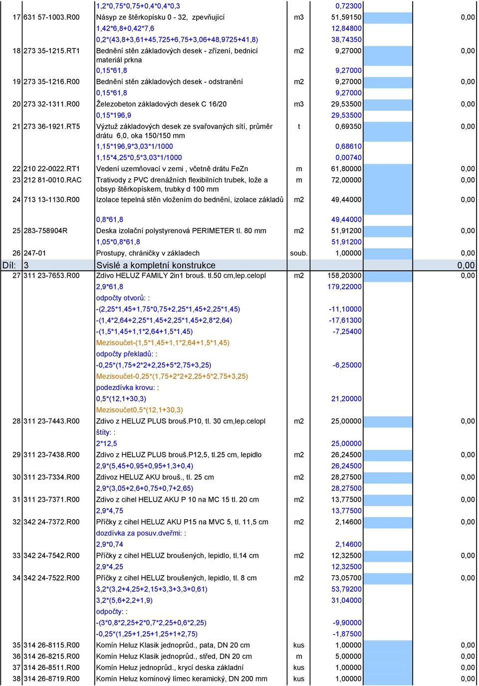 R00 Bednění stěn základových desek - odstranění m2 9,27000 0,15*61,8 9,27000 20 273 32-1311.R00 Železobeton základových desek C 16/20 m3 29,53500 0,15*196,9 29,53500 21 273 36-1921.