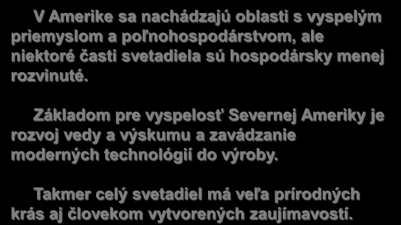 V Amerike sa nachádzajú oblasti s vyspelým priemyslom a poľnohospodárstvom, ale niektoré časti svetadiela sú hospodársky menej rozvinuté.