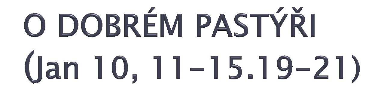 Jeţíš řekl: Já jsem dobrý pastýř. Dobrý pastýř je hotov za své ovce i zemřít. Pastýř, který pracuje jen za mzdu, uteče, kdyţ vidí přicházet vlka. Tak můţe vlk ovci urvat a stádo rozehnat.