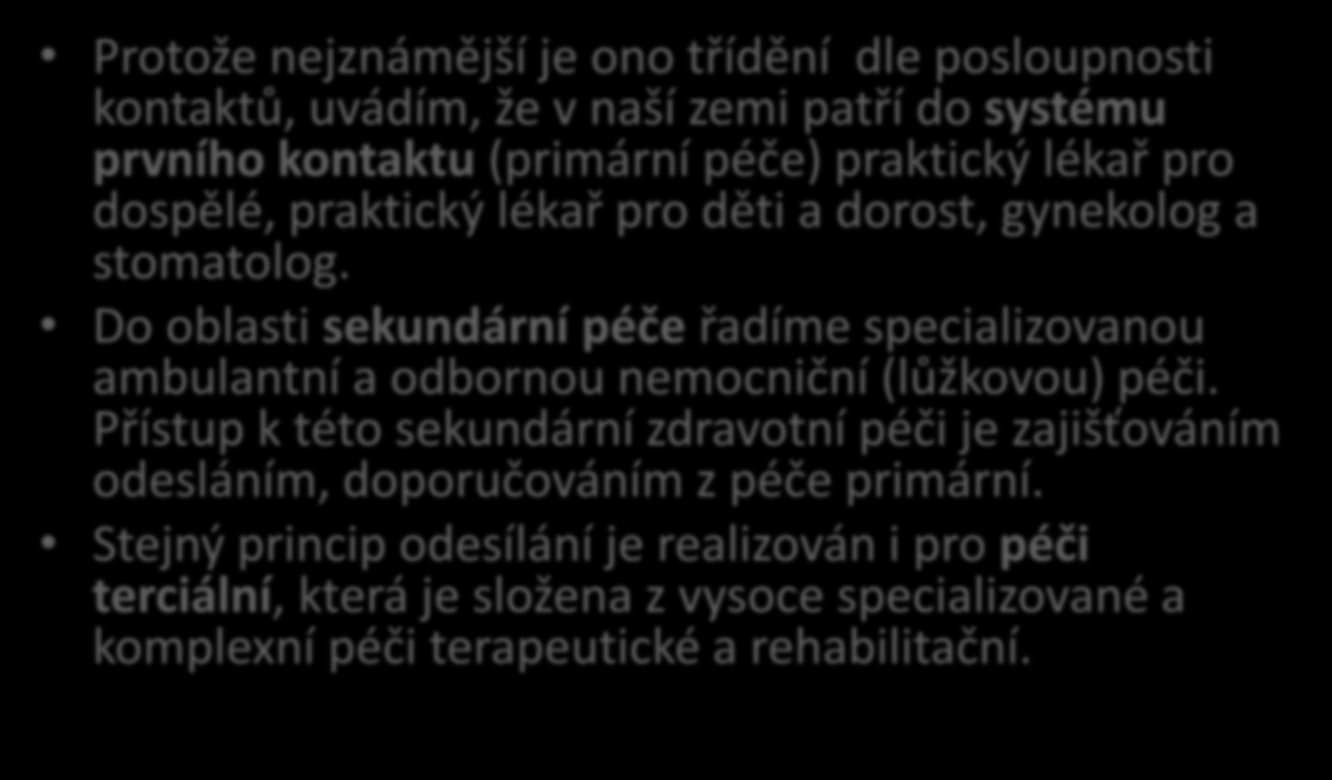 Zdravotnické systémy - 10 Protože nejznámější je ono třídění dle posloupnosti kontaktů, uvádím, že v naší zemi patří do systému prvního kontaktu (primární péče) praktický lékař pro dospělé, praktický