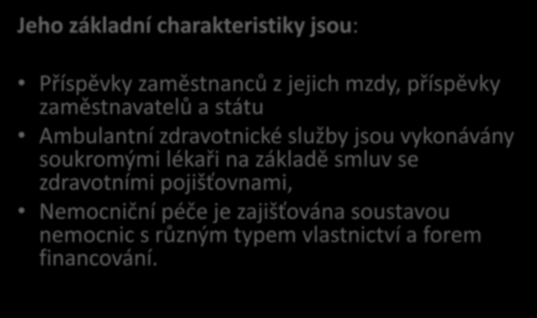 Zdravotnické systémy - 2 Jeho základní charakteristiky jsou: Příspěvky zaměstnanců z jejich mzdy, příspěvky zaměstnavatelů a státu Ambulantní zdravotnické služby jsou