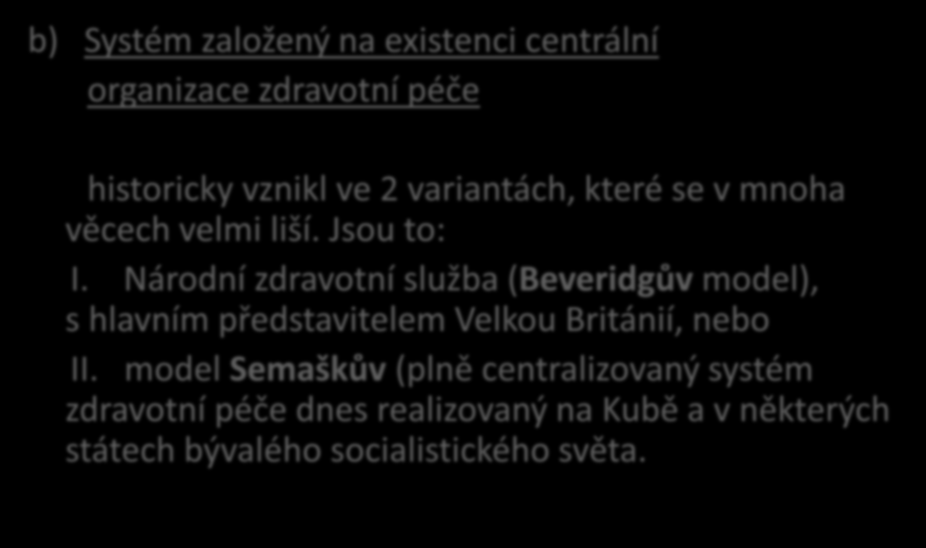 Zdravotnické systémy - 3 b) Systém založený na existenci centrální organizace zdravotní péče historicky vznikl ve 2 variantách, které se v mnoha věcech velmi liší. Jsou to: I.