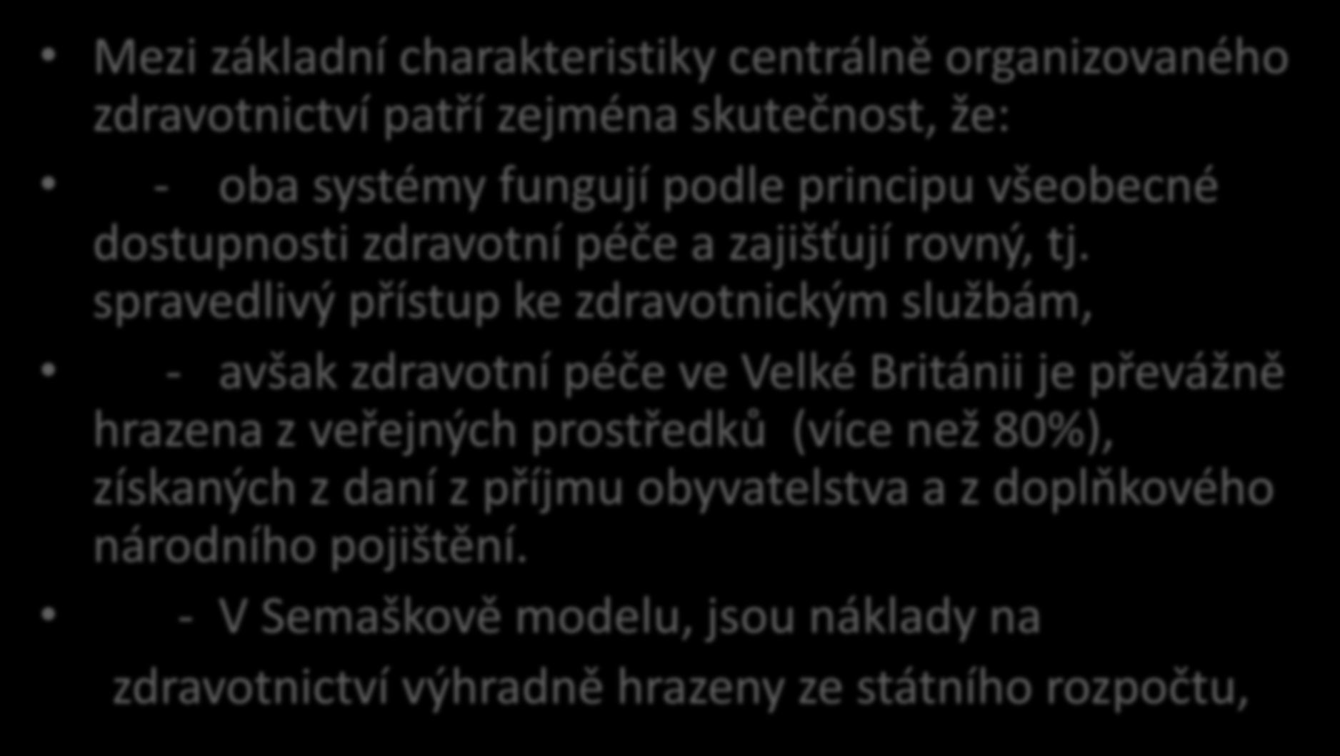 Zdravotnické systémy - 4 Mezi základní charakteristiky centrálně organizovaného zdravotnictví patří zejména skutečnost, že: - oba systémy fungují podle principu všeobecné dostupnosti zdravotní péče a