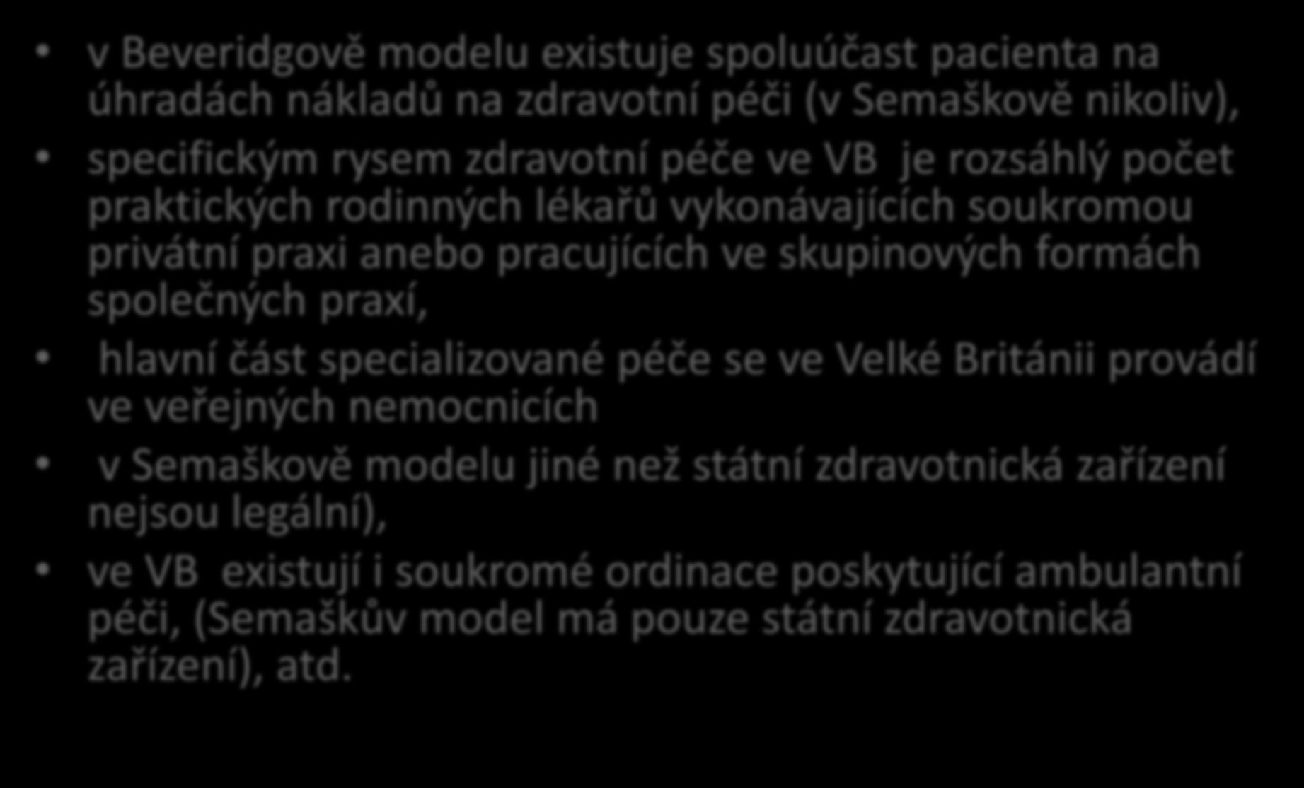 Zdravotnické systémy - 5 v Beveridgově modelu existuje spoluúčast pacienta na úhradách nákladů na zdravotní péči (v Semaškově nikoliv), specifickým rysem zdravotní péče ve VB je rozsáhlý počet