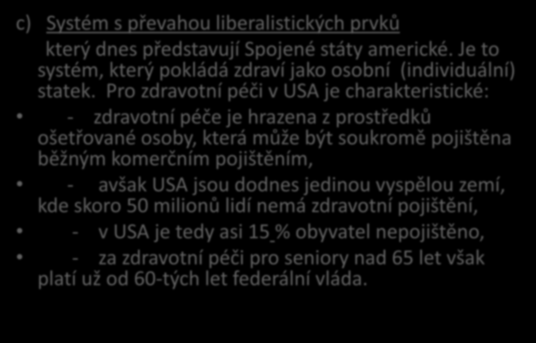 Zdravotnické systémy - 6 c) Systém s převahou liberalistických prvků který dnes představují Spojené státy americké. Je to systém, který pokládá zdraví jako osobní (individuální) statek.