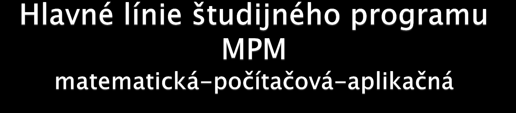 matematická línia matematický základ (matematická analýza, lineárna algebra, matematická logika, geometria, teória pravdepodobnosti, diferenciálne rovnice,.