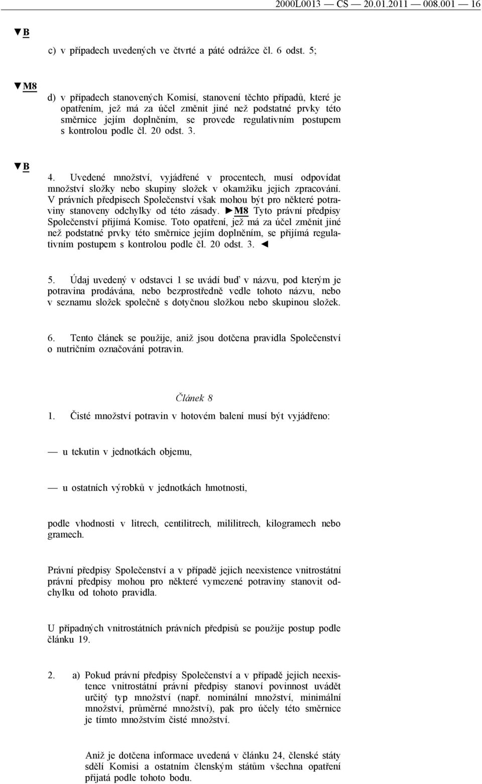 kontrolou podle čl. 20 odst. 3. 4. Uvedené množství, vyjádřené v procentech, musí odpovídat množství složky nebo skupiny složek v okamžiku jejich zpracování.