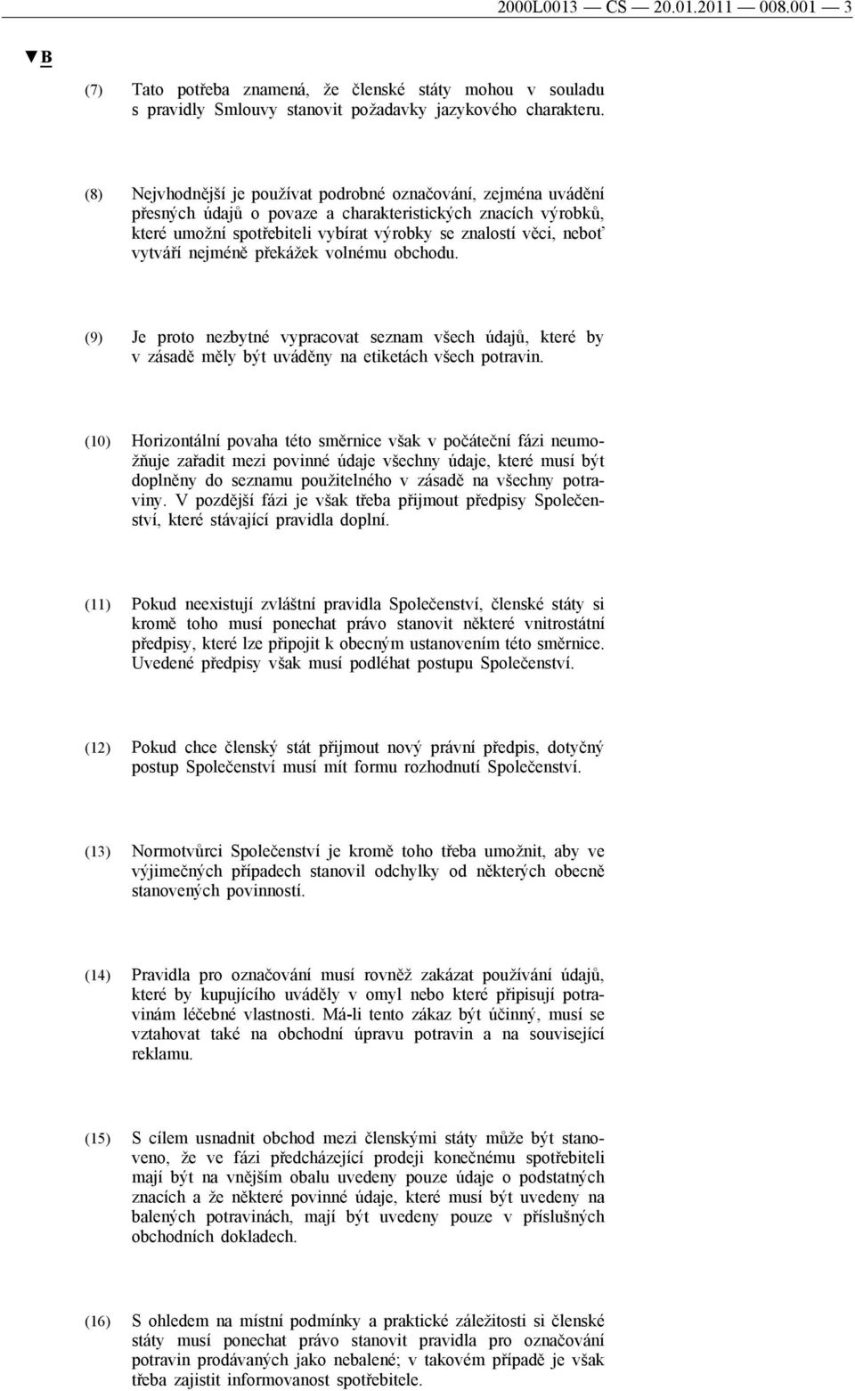 vytváří nejméně překážek volnému obchodu. (9) Je proto nezbytné vypracovat seznam všech údajů, které by v zásadě měly být uváděny na etiketách všech potravin.