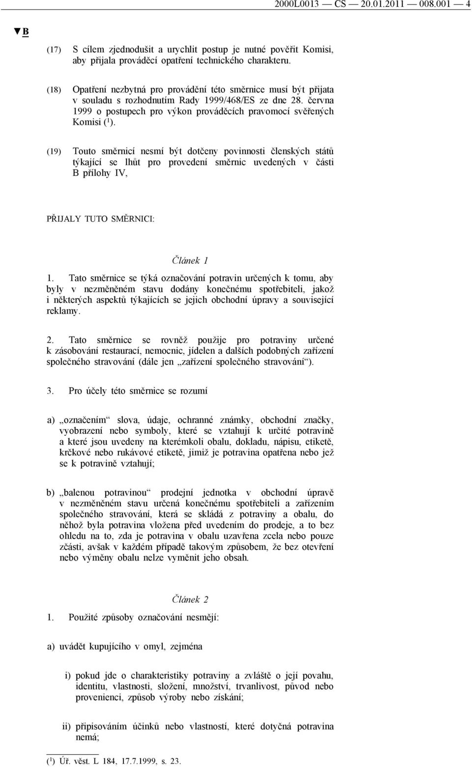 (19) Touto směrnicí nesmí být dotčeny povinnosti členských států týkající se lhůt pro provedení směrnic uvedených v části B přílohy IV, PŘIJALY TUTO SMĚRNICI: Článek 1 1.