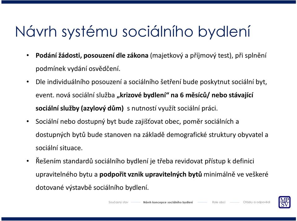 nová sociální služba krizové bydlení na 6 měsíců/ nebo stávající sociální služby (azylový dům) s nutností využít sociální práci.