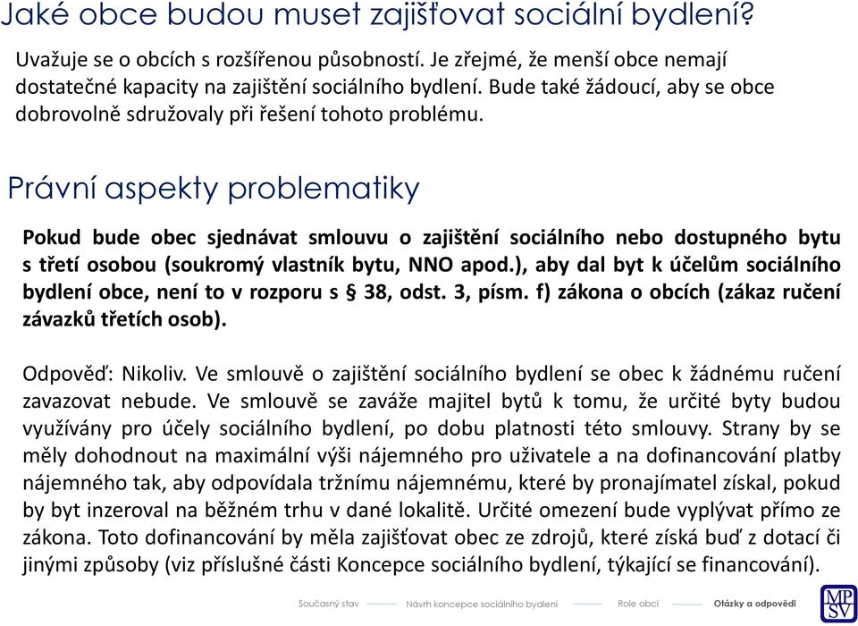 Právní aspekty problematiky Pokud bude obec sjednávat smlouvu o zajištění sociálního nebo dostupného bytu s třetí osobou (soukromý vlastník bytu, NNO apod.