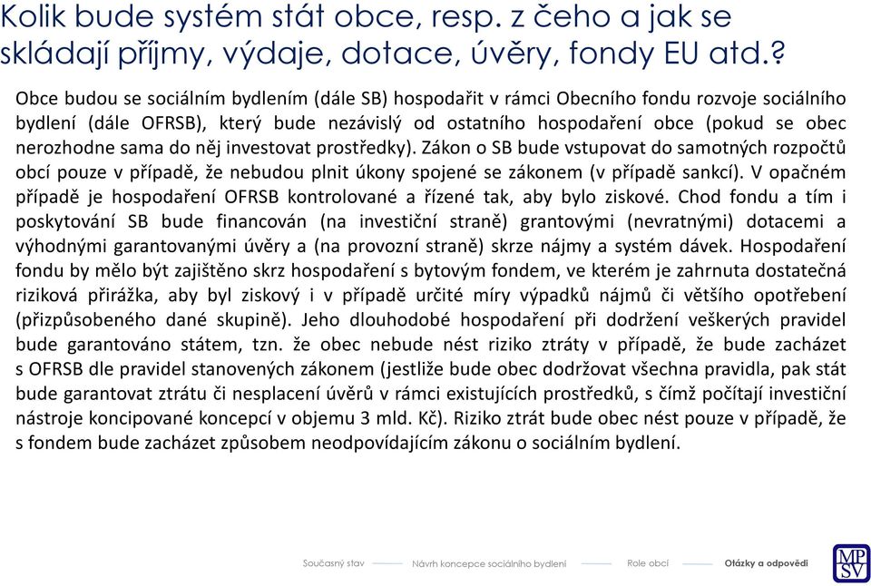 sama do něj investovat prostředky). Zákon o SB bude vstupovat do samotných rozpočtů obcí pouze v případě, že nebudou plnit úkony spojené se zákonem (v případě sankcí).