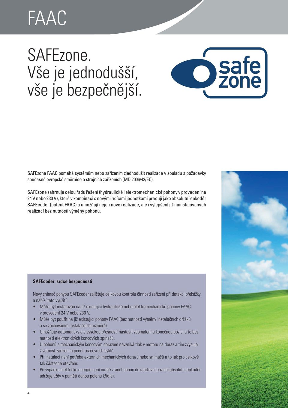 SAFEzone zahrnuje celou řadu řešení (hydraulické i elektromechanické pohony v provedení na 24 V nebo 230 V), které v kombinaci s novými řídícími jednotkami pracují jako absolutní enkodér SAFEcoder