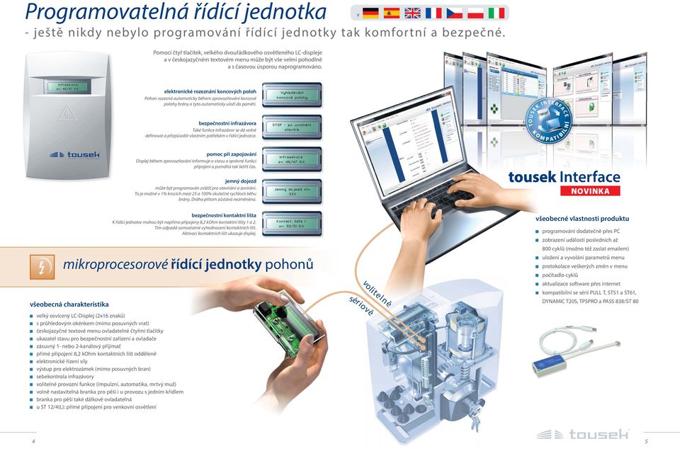 v elektronické rozeznání koncových poloh Pohon rozezná automaticky během zprovozňování koncové polohy brány a tyto automaticky uloží do paměti.