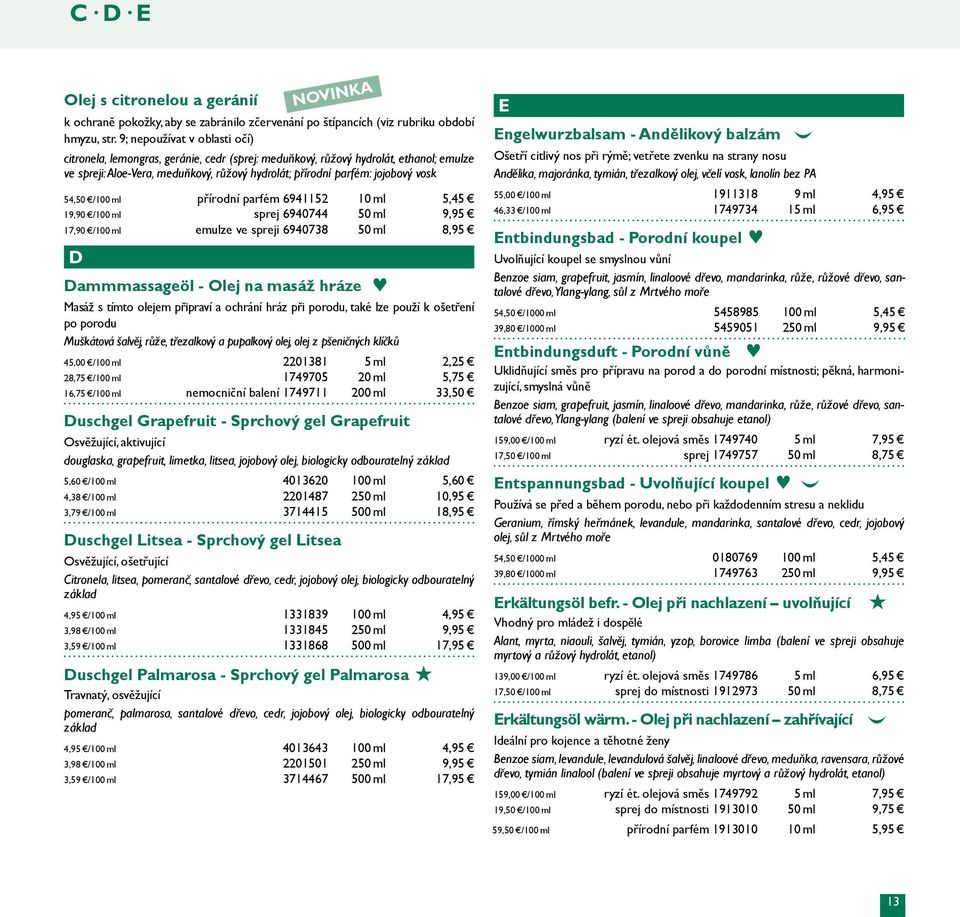 54,50 /100 ml přírodní parfém 6941152 10 ml 5,45 19,90 /100 ml sprej 6940744 50 ml 9,95 17,90 /100 ml emulze ve spreji 6940738 50 ml 8,95 D NOVINKA Dammmassageöl - Olej na masáž hráze Masáž s tímto